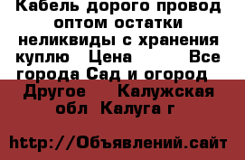 Кабель дорого провод оптом остатки неликвиды с хранения куплю › Цена ­ 100 - Все города Сад и огород » Другое   . Калужская обл.,Калуга г.